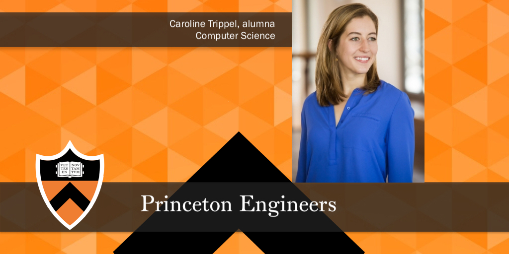 Photo of Caroline Trippel on an orange and black background with text that reads, \"Caroline Trippel, alumna, Computer Science. Princeton Engineers.